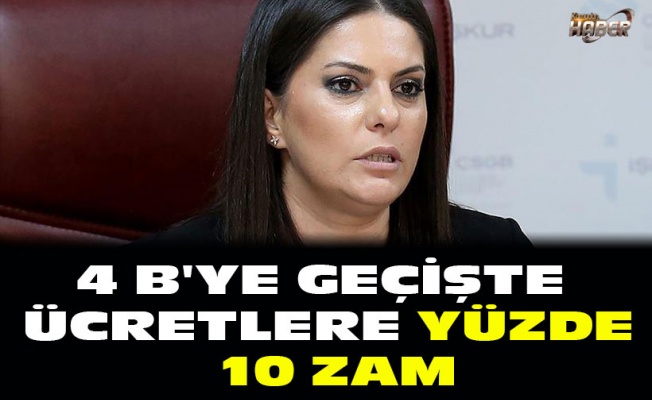4 B'ye Geçişte Ücretlere Yüzde 10 Zam