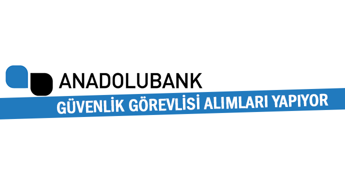 Anadolubank Güvenlik Görevlisi Alımları Yapıyor