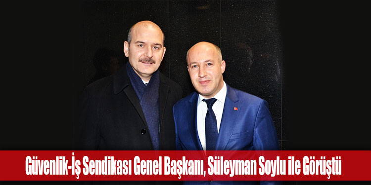 Güvenlik-İş Sendikası Genel Başkanı, Süleyman Soylu ile Görüştü