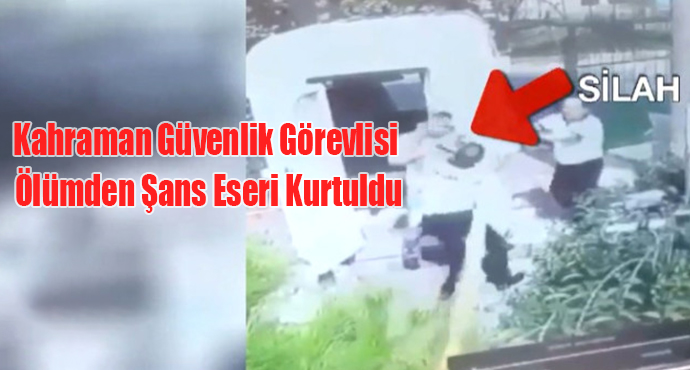 Kahraman Güvenlik Görevlisi Ölümden Şans Eseri Kurtuldu
