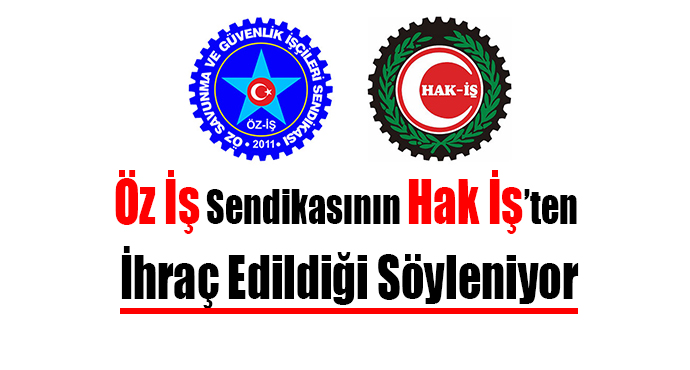 Öz İş Sendikasının Hak-İşten İhraç Edildiği Söyleniyor