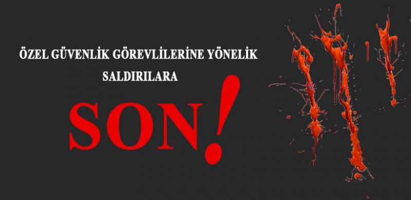 Özel Güvenlik Görevlilerine Yönelik Saldırılara SON!