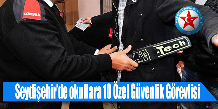Seydişehir’de 10 Özel Güvenlik Görevlisi Okullarda İstihdam Edilecek