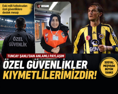 Sosyal Medyada Gündem Oldu: Tuncay Şanlı’dan Özel Güvenlikler Kıymetlimizdir!